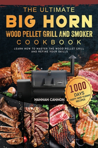 Ultimate BIG HORN Wood Pellet Grill And Smoker Cookbook
