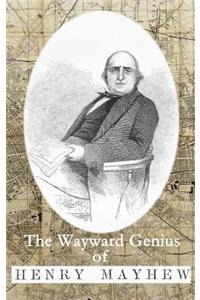 The Wayward Genius of Henry Mayhew