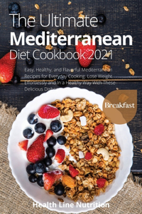 The Ultimate Mediterranean Diet Cookbook 2021 - Breakfast Recipes: 501 Easy, Healthy, and Flavorful Mediterranean Recipes for Everyday Cooking. Lose Weight Effortlessly and In a Healthy Way With These Delicious Dish