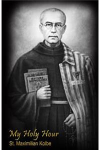 My Holy Hour - St. Maximilian Kolbe
