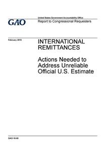International remittances, actions needed to address unreliable official U.S. estimate