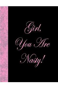 Girl, You Are Nasty!