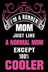 I'm A Runner Mom Just Like a Normal Mom Except 100% Cooler