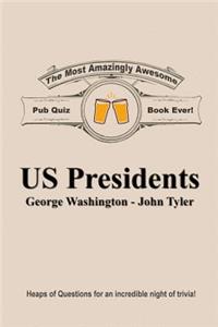 The Most Amazingly Awesome Pub Quiz Book Ever!: Us Presidents: George Washington - John Tyler