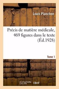 Précis de Matière Médicale, 469 Figures Dans Le Texte. Tome 1