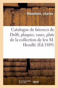 Catalogue de Faïences de Delft, Plaques, Vases, Plats, Assiettes de la Collection de Feu M. Hendlé