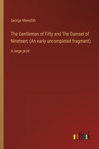 Gentleman of Fifty and The Damsel of Nineteen; (An early uncompleted fragment)