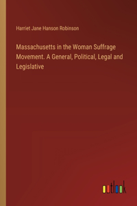 Massachusetts in the Woman Suffrage Movement. A General, Political, Legal and Legislative
