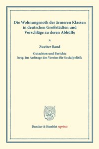 Die Wohnungsnoth Der Armeren Klassen in Deutschen Grossstadten Und Vorschlage Zu Deren Abhulfe