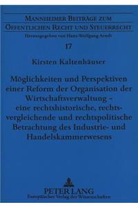 Moeglichkeiten und Perspektiven einer Reform der Organisation der Wirtschaftsverwaltung - eine rechtshistorische, rechtsvergleichende und rechtspolitische Betrachtung des Industrie- und Handelskammerwesens