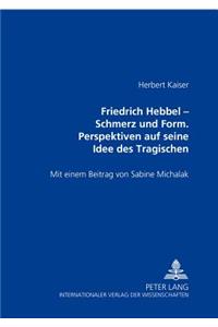 Friedrich Hebbel - Schmerz Und Form. Perspektiven Auf Seine Idee Des Tragischen