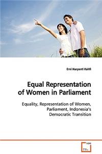Equal Representation of Women in Parliament: Equality, Representation of Women, Parliament, Indonesia's Democratic Transition