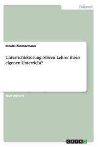 Unterrichtsstörung. Stören Lehrer ihren eigenen Unterricht?