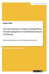 Determinants of High Yielding Wheat Varieties Adoption by Small-Holder Farmers in Ethiopia