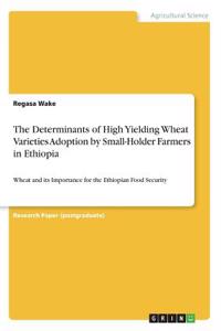 The Determinants of High Yielding Wheat Varieties Adoption by Small-Holder Farmers in Ethiopia
