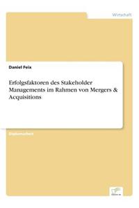 Erfolgsfaktoren des Stakeholder Managements im Rahmen von Mergers & Acquisitions