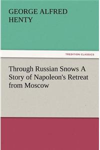 Through Russian Snows a Story of Napoleon's Retreat from Moscow