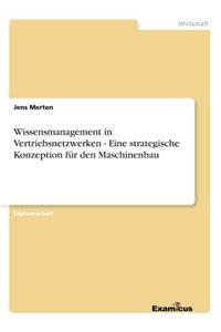 Wissensmanagement in Vertriebsnetzwerken - Eine strategische Konzeption für den Maschinenbau