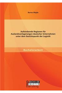 Aufstrebende Regionen fu&#776;r Auslandsverlagerungen deutscher Unternehmen unter dem Gesichtspunkt der Logistik