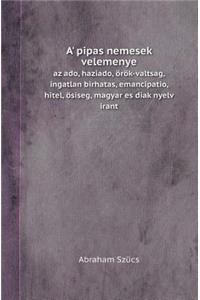 A' Pipas Nemesek Velemenye AZ Ado, Haziado, Orok-Valtsag, Ingatlan Birhatas, Emancipatio, Hitel, Osiseg, Magyar Es Diak Nyelv Irant