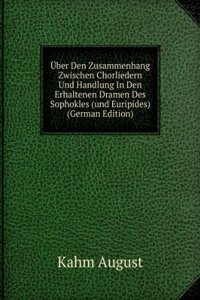 Uber Den Zusammenhang Zwischen Chorliedern Und Handlung In Den Erhaltenen Dramen Des Sophokles (und Euripides) (German Edition)
