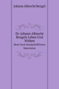 Dr. Johann Albrecht Bengels Leben Und Wirken