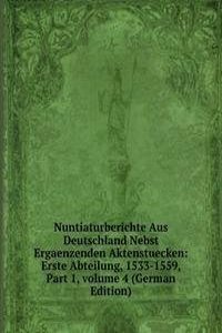 Nuntiaturberichte Aus Deutschland Nebst Ergaenzenden Aktenstuecken: Erste Abteilung, 1533-1559, Part 1, volume 4 (German Edition)