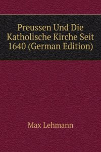 Preussen Und Die Katholische Kirche Seit 1640 (German Edition)