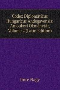 Codex Diplomaticus Hungaricus Andegavensis: Anjoukori Okmanytar, Volume 2 (Latin Edition)