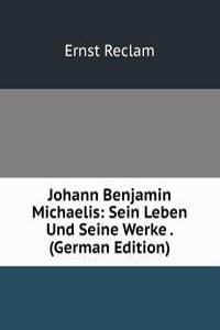 Johann Benjamin Michaelis: Sein Leben Und Seine Werke . (German Edition)