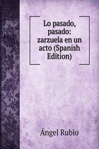 Lo pasado, pasado: zarzuela en un acto (Spanish Edition)