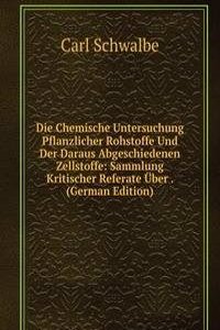 Die Chemische Untersuchung Pflanzlicher Rohstoffe Und Der Daraus Abgeschiedenen Zellstoffe: Sammlung Kritischer Referate Uber . (German Edition)