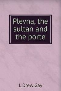 Plevna, the sultan and the porte