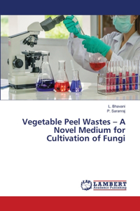 Vegetable Peel Wastes - A Novel Medium for Cultivation of Fungi