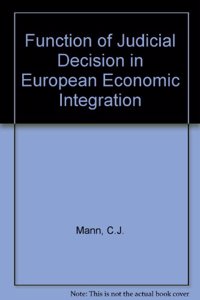 The Function of Judicial Decision in European Economic Integration.