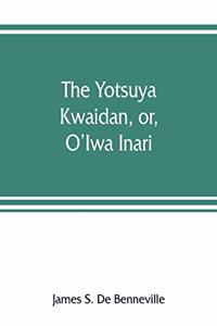The Yotsuya kwaidan, or, O'Iwa Inari