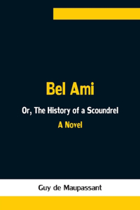 Bel Ami; Or, The History of a Scoundrel