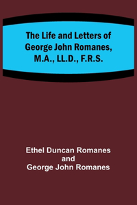Life and Letters of George John Romanes, M.A., LL.D., F.R.S.