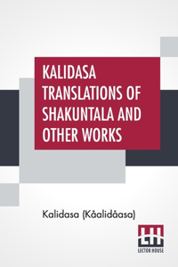Kalidasa Translations Of Shakuntala And Other Works