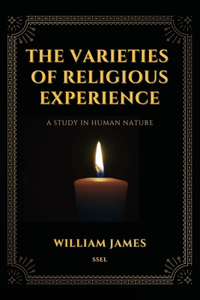 Varieties of Religious Experience, a Study in Human Nature (Annotated)