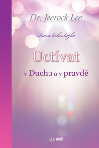 Uctívat v Duchu a v pravdě(Czech Edition)