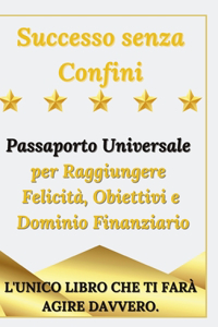 Successo senza Confini - Passaporto Universale per Raggiungere Felicità, Obiettivi e Dominio Finanziario