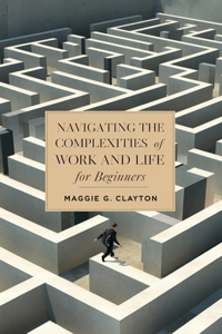 Navigating the Complexities of Work and Life for beginners