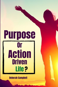Purpose or Action Driven Life
