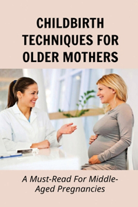 Childbirth Techniques For Older Mothers