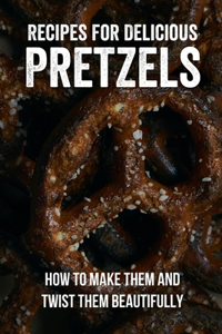 Recipes For Delicious Pretzels
