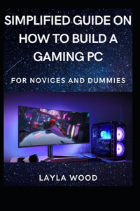 Simplified Guide On How To Build A Gaming PC For Novices And Dummies