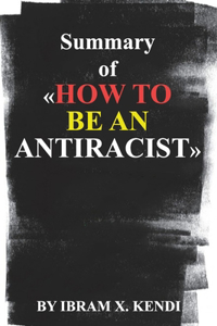 Summary of how to be an antiracist by ibram x. kendi