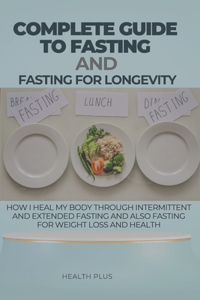 Complete Guide to Fasting and Fasting for Longevity