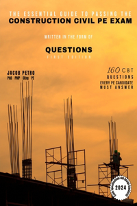 Essential Guide to Passing the Construction Civil PE Exam Written in the Form of Questions